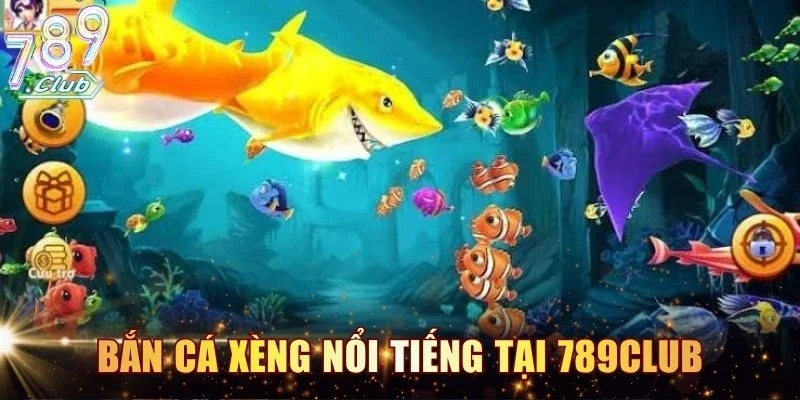 Bắn Cá Xèng nổi tiếng tại 789Club