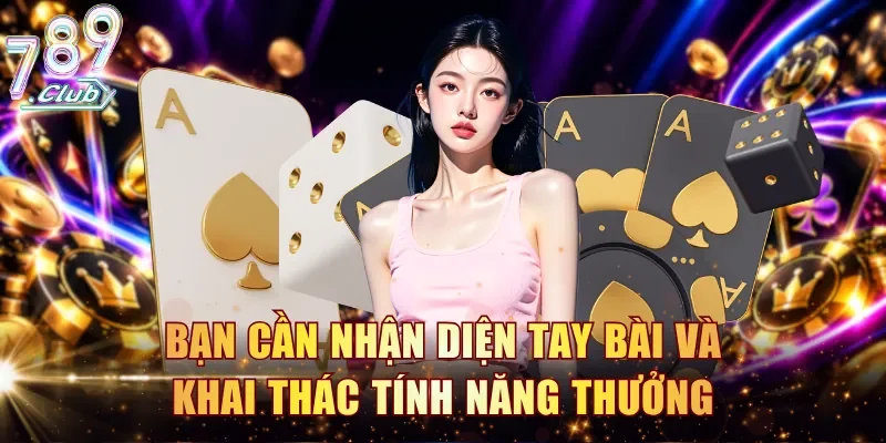 Bạn cần nhận diện tay bài và khai thác tính năng thưởng