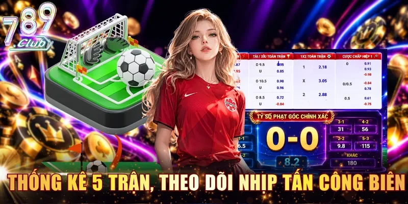 Bạn nên thống kê 5 trận và theo dõi nhịp tấn công biên