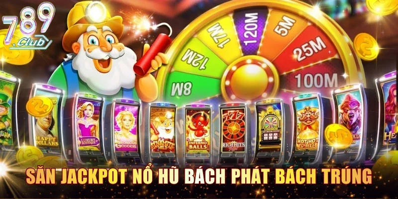 Bí quyết săn Jackpot nổ hũ bách phát bách trúng