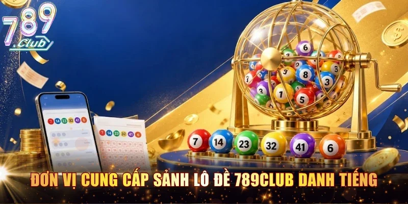 Các đơn vị cung cấp sảnh lô đề 789CLUB danh tiếng