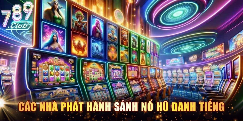 Các nhà phát hành sảnh nổ hũ danh tiếng tại 789CLUB