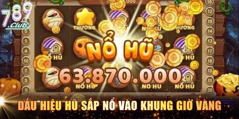 Dấu hiệu hũ sắp nổ vào khung giờ vàng