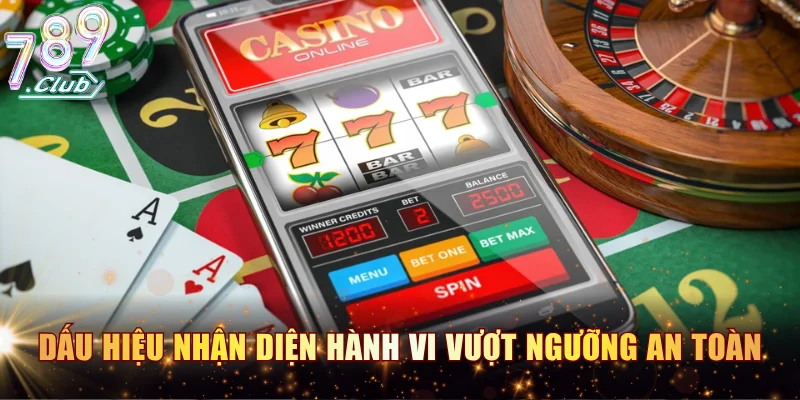 Dấu hiệu nhận diện hành vi cá cược vượt ngưỡng an toàn