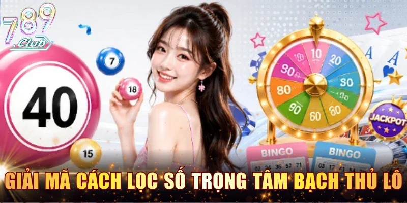 Giải mã cách lọc số trọng tâm bạch thủ lô