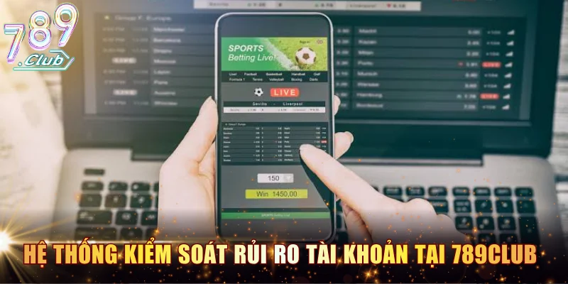 Hệ thống kiểm soát rủi ro tài khoản tại cổng game 789CLUB