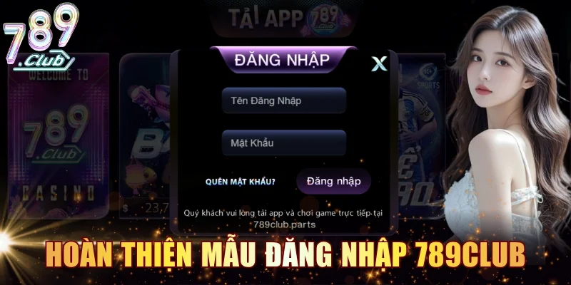 Hoàn thiện 2 dữ liệu đăng nhập 789club theo mẫu