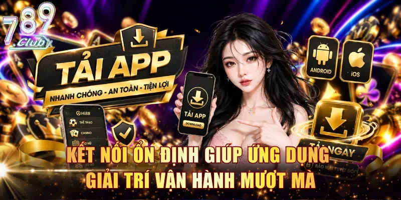 Kết nối ổn định giúp ứng dụng giải trí vận hành mượt mà