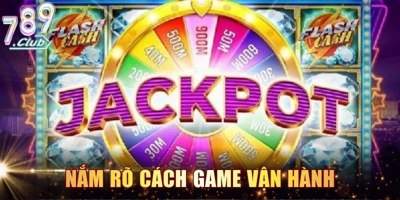 Nắm rõ cách game vận hành
