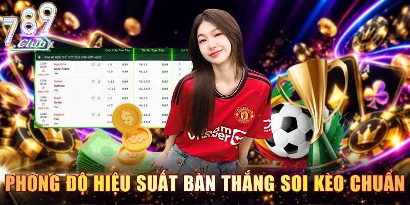 Phong độ hiệu suất bàn thắng giúp bạn soi kèo chuẩn