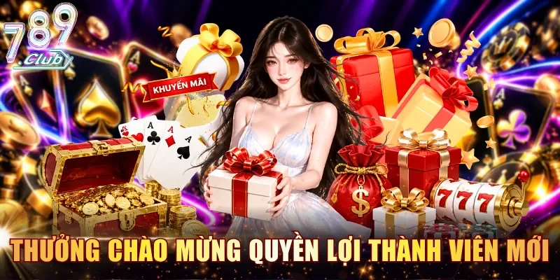 Thưởng chào mừng tạo thêm quyền lợi cho thành viên mới