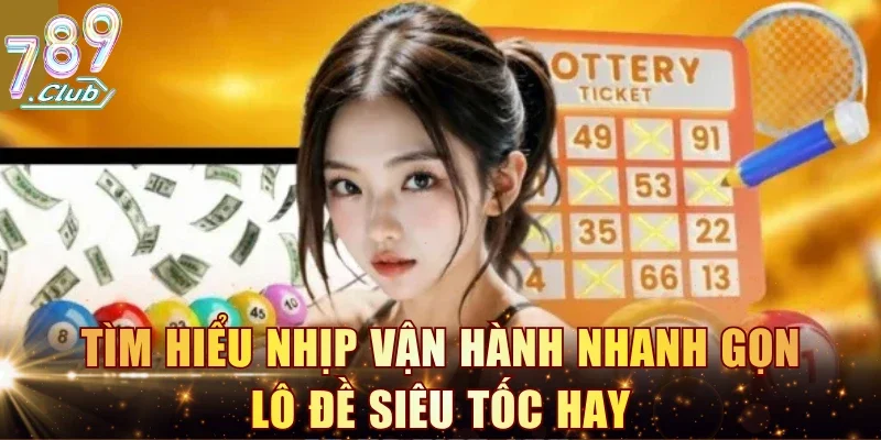 Tìm hiểu nhịp vận hành nhanh gọn lô đề siêu tốc hay