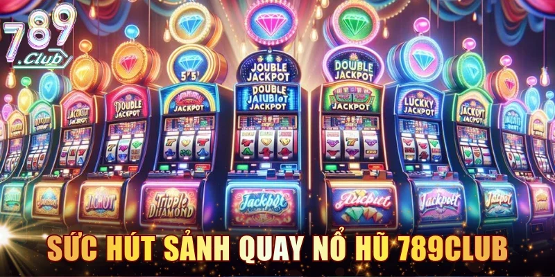 Tổng quan sức hút sảnh quay nổ hũ 789CLUB trực tuyến