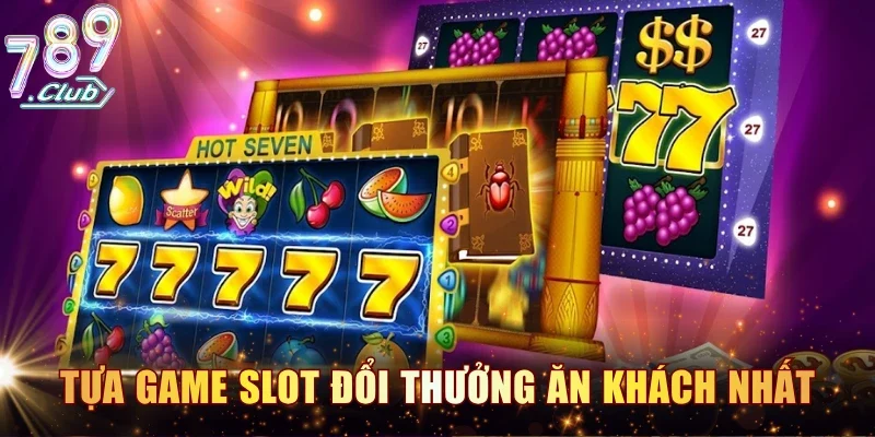 Top tựa game slot đổi thưởng ăn khách nhất