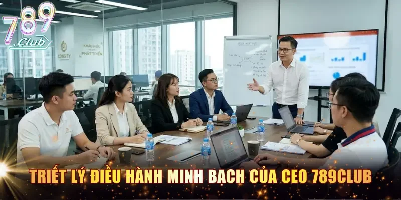 Triết lý điều hành minh bạch của CEO cổng game 789CLUB