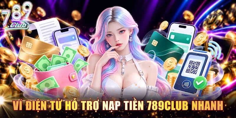 Ví điện tử hỗ trợ nạp tiền 789CLUB nhanh và an toàn