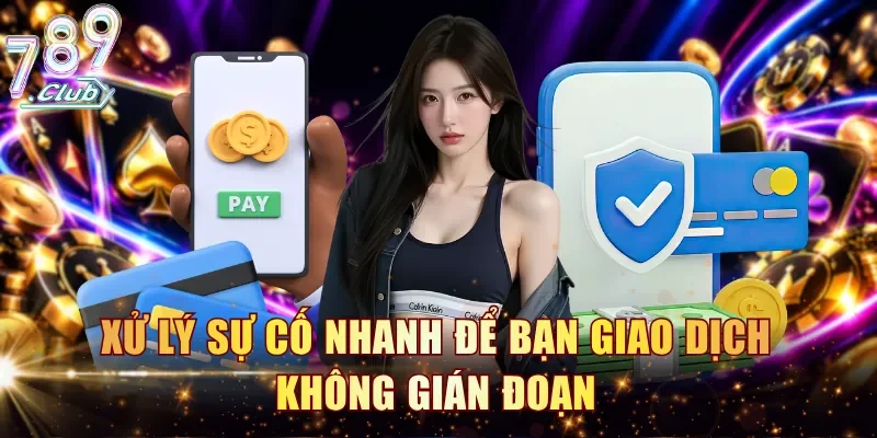 Xử lý sự cố nhanh để bạn giao dịch không gián đoạn